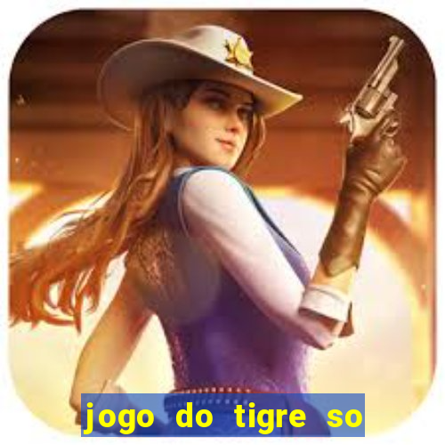 jogo do tigre so para brincar